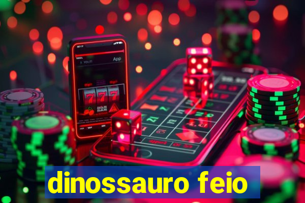 dinossauro feio